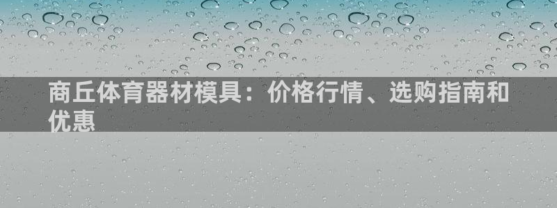 耀世娱乐平台注册登录：商丘体育器材模具：价格行情、选